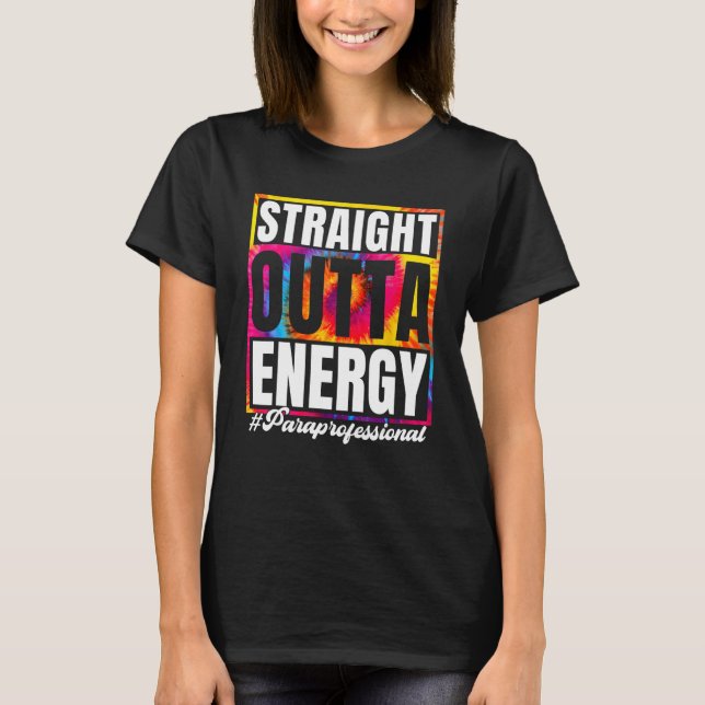 Straight Outta Energy Paraprofessional Para Teache T-Shirt (Front)