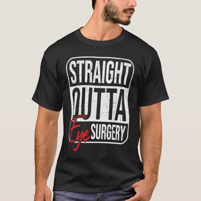 Straight Outta Eye Surgery  Glaucoma Eyes Cataract T-Shirt (Front)