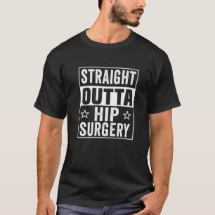 Straight Outta Hip Surgery Recovery Funny Get Well T-Shirt