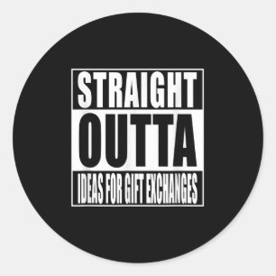 Straight Outta Ideas For Gift Exchanges Shirt Whit Classic Round Sticker