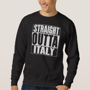 Straight Outta Italy U2014 Slogan Statement Fun Ou Sweatshirt