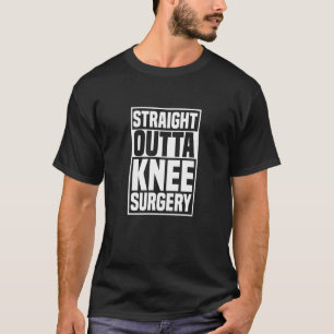 Straight Outta Knee Surgery Knee Replacement Get W T-Shirt