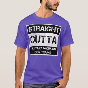 Straight Outta Military Working Dog Teams National T-Shirt