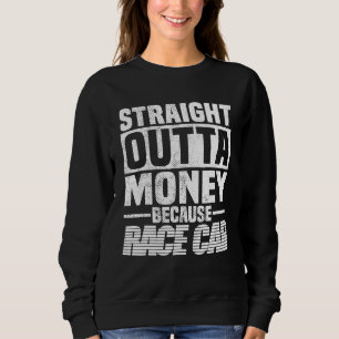 Straight Outta Money Because Race Car Men Women Sweatshirt