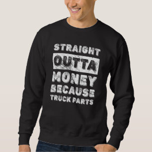 Straight Outta Money Because Truck Parts Truck Dri Sweatshirt