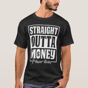 Straight Outta Money I Have Twins Father T-Shirt