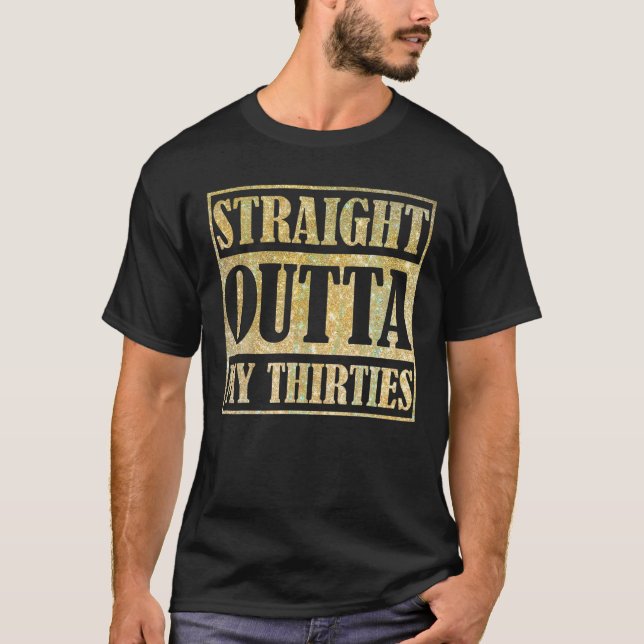 Straight Outta My Thirties Funny 30th Birthday Gif T-Shirt (Front)