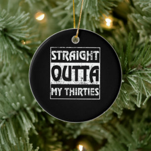 Straight Outta My Thirties Funny 40th Birthday Ceramic Ornament