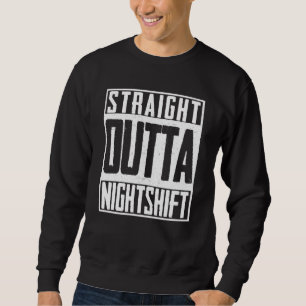 Straight Outta Night Shift Doctor Doc Nurse Sweatshirt