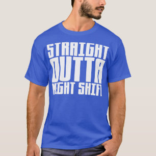 Straight Outta Night Shift T-Shirt