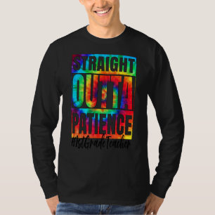 Straight Outta Patience 1st Grade Teacher Tie Dye T-Shirt