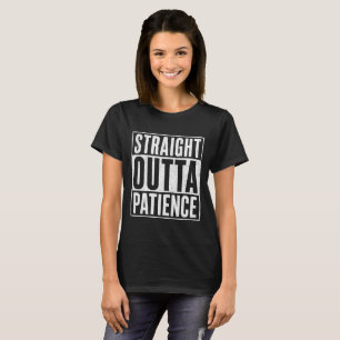 Straight Outta Patience Funny Sarcastic Quote T-Shirt