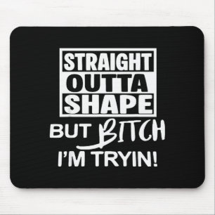 Straight Outta Shape But Btch I'm Tryin Funny Work Mouse Pad