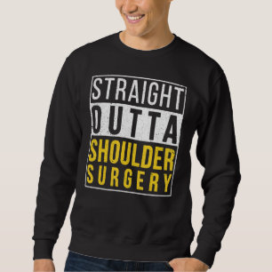Straight Outta Shoulder Surgery  Recovery Get Well Sweatshirt