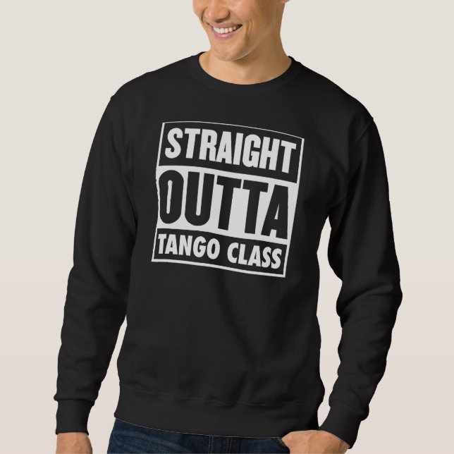 Straight Outta Tango Class Tango Teacher Graduatio Sweatshirt (Front)