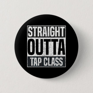 Straight Outta Tap Class Tap Dancer Dancing 2 Inch Round Button