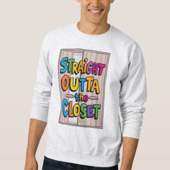 Straight outta the closet  sweatshirt (Front)