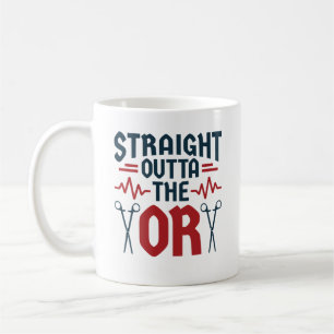 Straight Outta the OR Surgeon Surgical Nurse Tech Coffee Mug