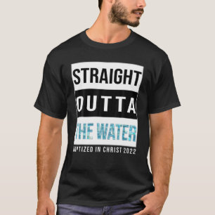 Straight Outta The Water Baptism 2022 Baptized In T-Shirt