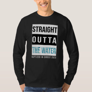 Straight Outta The Water Baptism 2023 Baptized in  T-Shirt