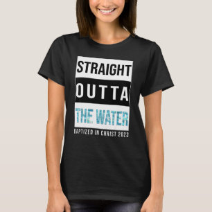 Straight Outta The Water Baptism 2023 Baptized In T-Shirt