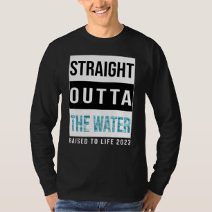 Straight Outta The Water Baptism 2023 Raised To Li T-Shirt
