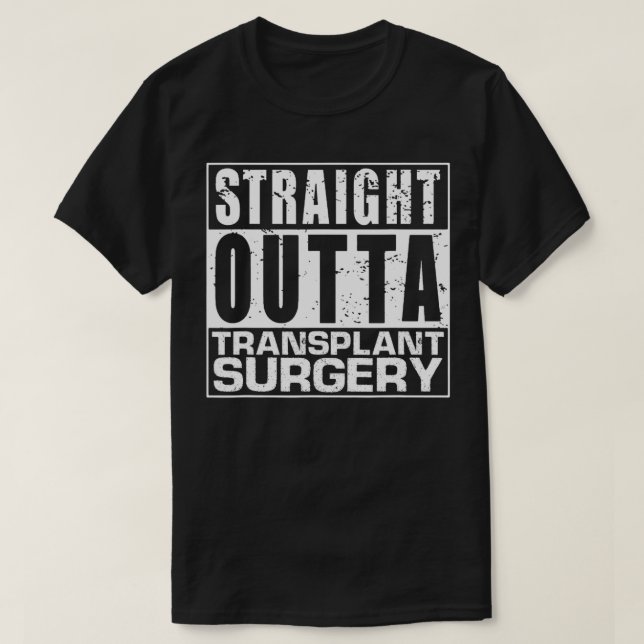 STRAIGHT OUTTA Transplant Surgery Surgeon Pun Gift T-Shirt (Design Front)