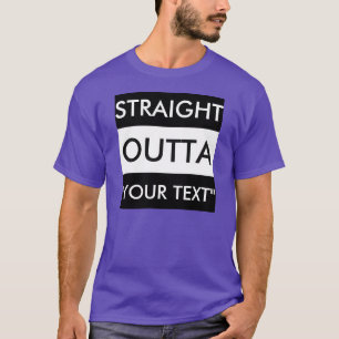 STRAIGHT OUTTA "YOUR TEXT" T-SHIRT