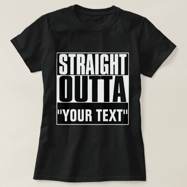 STRAIGHT OUTTA "YOUR TEXT" T-SHIRT (Design Front)