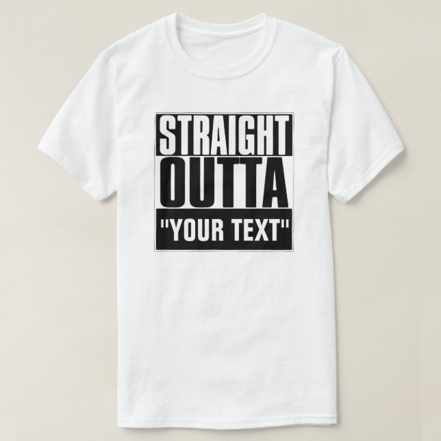 STRAIGHT OUTTA "YOUR TEXT" T-SHIRT (Design Front)