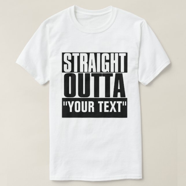 STRAIGHT OUTTA "YOUR TEXT" T-SHIRT (Design Front)