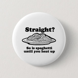 STRAIGHT? So is spaghetti 2 Inch Round Button