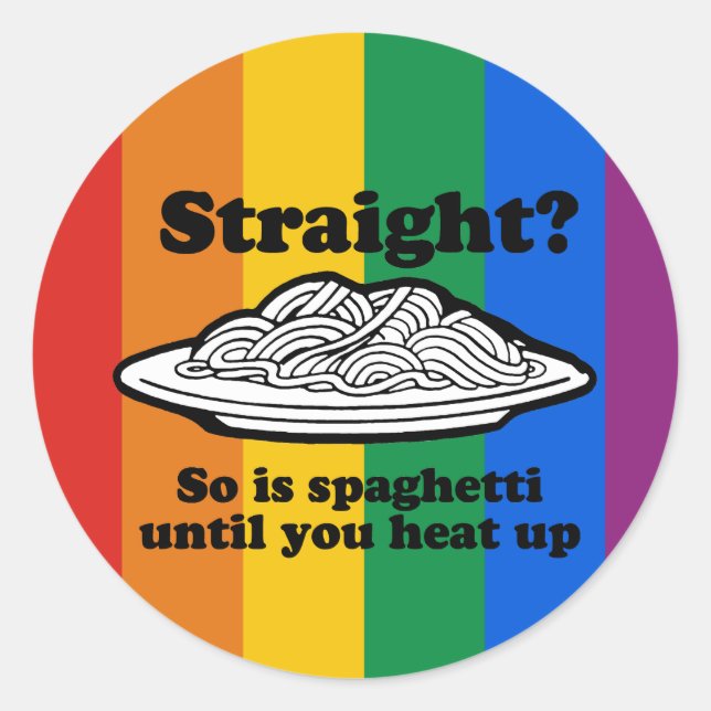 STRAIGHT? SO IS SPAGHETTI UNTIL YOU HEAT IT UP CLASSIC ROUND STICKER (Front)