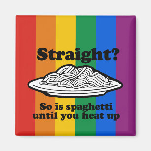 STRAIGHT? SO IS SPAGHETTI UNTIL YOU HEAT IT UP MAGNET
