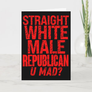 Straight White Male Republican U Mad Funny Politic Card