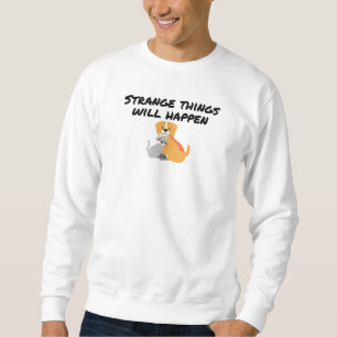 Strange things will happen sweatshirt