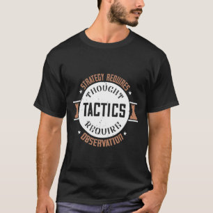 Strategy Requires Thought, Tactics Require Observa T-Shirt