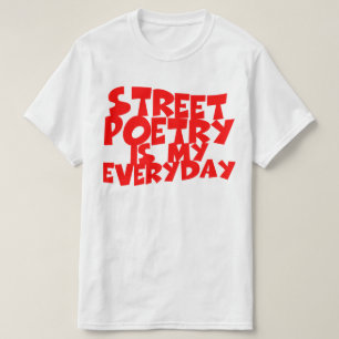 Street Poetry Is My Everyday T-Shirt