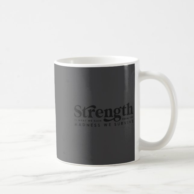 Strength Is What We Gain From The Madness We Survi Coffee Mug (Right)