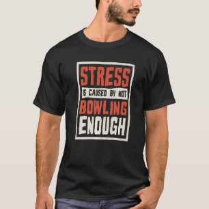 Stress Is Caused By Not Bowling Enough Sailing And T-Shirt