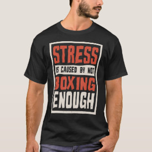 Stress Is Caused By Not Boxing Enough Boxer Boxing T-Shirt