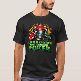 Stress Is Caused By Not Enough Poker Funny Card T-Shirt