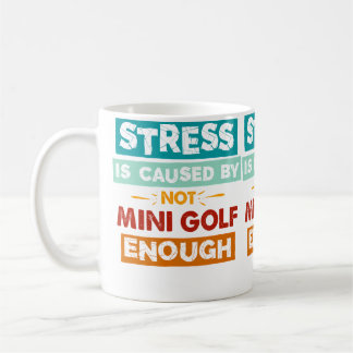Stress Is Caused By Not Mini-Golf Enough Funny Min Coffee Mug