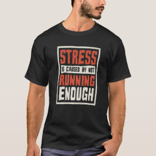 Stress Is Caused By Not Running Enough Runner And T-Shirt