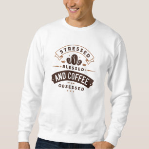 Stressed Blessed And Coffee Obsessed Sweatshirt