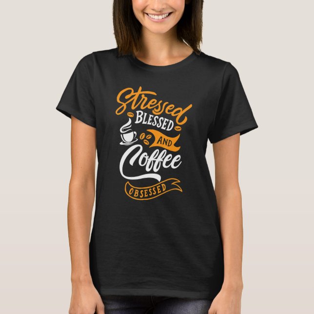 Stressed Blessed And Coffee Obsessed T-Shirt (Front)