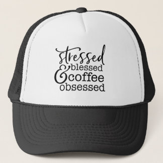 Stressed, Blessed and Coffee Obsessed Trucker Hat
