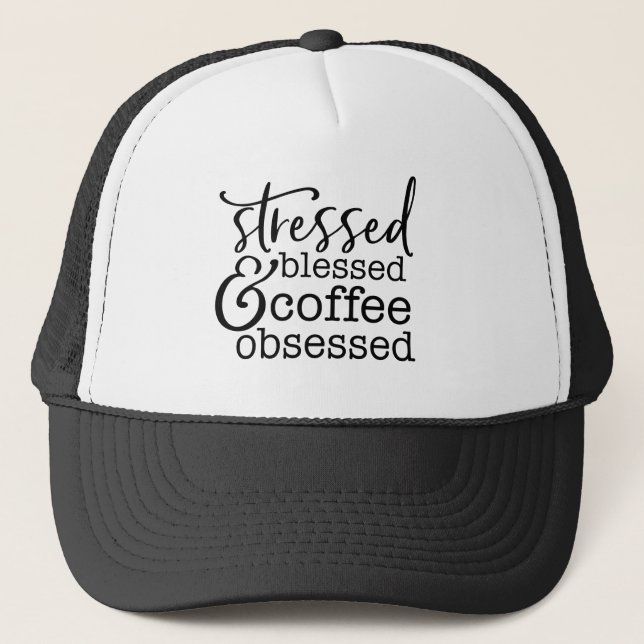 Stressed, Blessed and Coffee Obsessed Trucker Hat (Front)