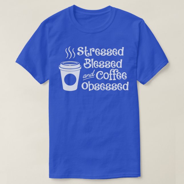 Stressed Blessed And Coffee Obsessed White T-Shirt (Design Front)