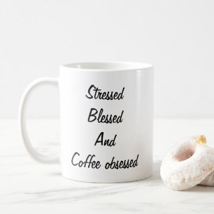 Stressed, Blessed, and Coffee Obsessed Witty Mug